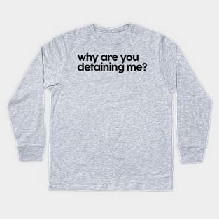 why are you detaining me Kids Long Sleeve T-Shirt